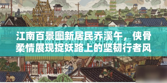 江南百景图新居民乔溪午，侠骨柔情展现捉妖路上的坚韧行者风采