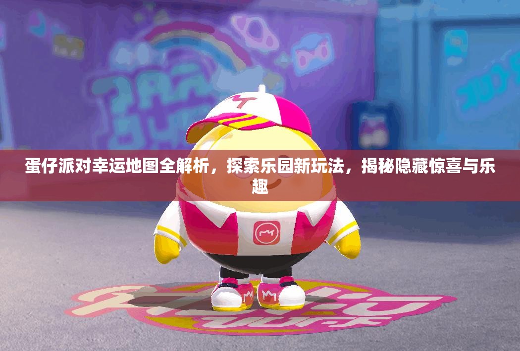 蛋仔派对幸运地图全解析，探索乐园新玩法，揭秘隐藏惊喜与乐趣