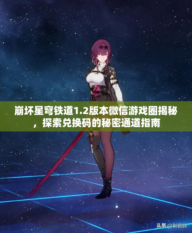 崩坏星穹铁道1.2版本微信游戏圈揭秘，探索兑换码的秘密通道指南