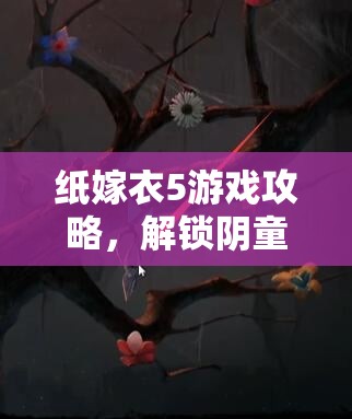 纸嫁衣5游戏攻略，解锁阴童子门方法与阴童子雕像资源管理技巧详解