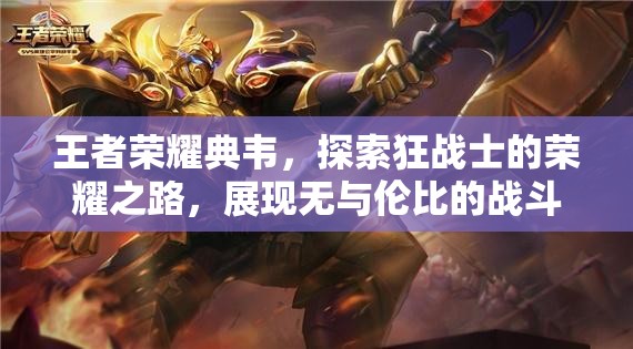王者荣耀典韦，探索狂战士的荣耀之路，展现无与伦比的战斗风采