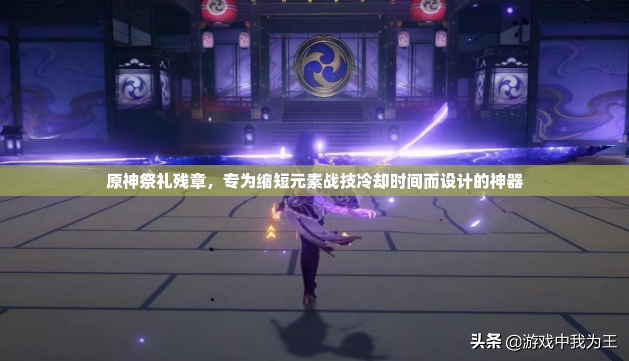 原神祭礼残章，专为缩短元素战技冷却时间而设计的神器