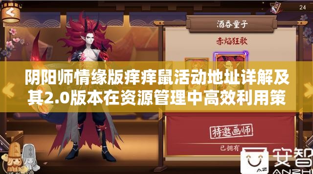 阴阳师情缘版痒痒鼠活动地址详解及其2.0版本在资源管理中高效利用策略与实践