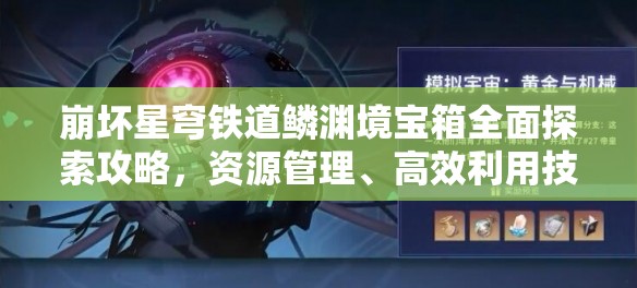 崩坏星穹铁道鳞渊境宝箱全面探索攻略，资源管理、高效利用技巧及防浪费策略