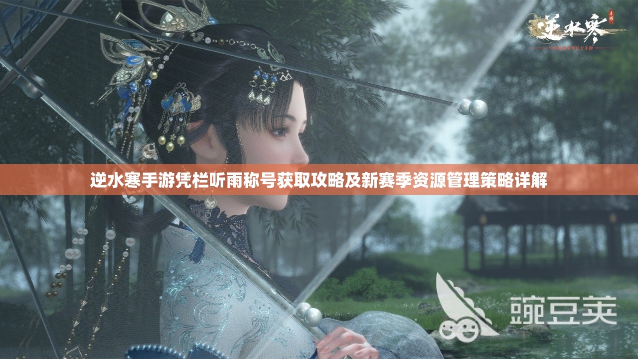 逆水寒手游凭栏听雨称号获取攻略及新赛季资源管理策略详解