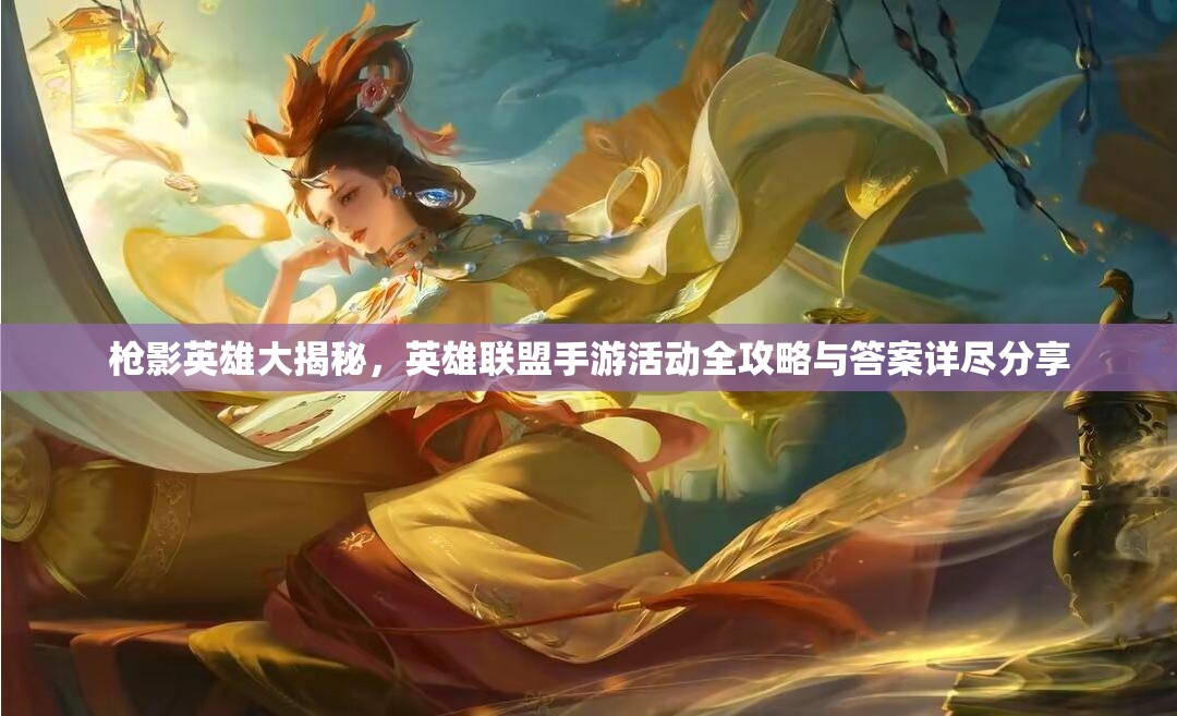 枪影英雄大揭秘，英雄联盟手游活动全攻略与答案详尽分享
