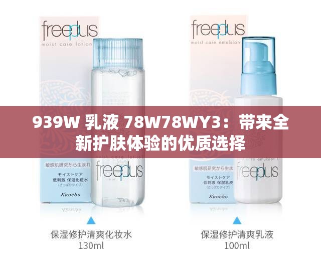 939W 乳液 78W78WY3：带来全新护肤体验的优质选择