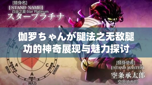 伽罗ちゃんが腿法之无敌腿功的神奇展现与魅力探讨