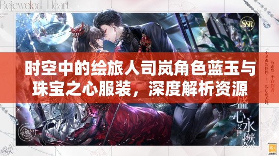 时空中的绘旅人司岚角色蓝玉与珠宝之心服装，深度解析资源管理艺术