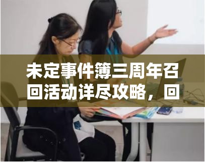 未定事件簿三周年召回活动详尽攻略，回归玩家专享福利，丰厚好礼等你来领取