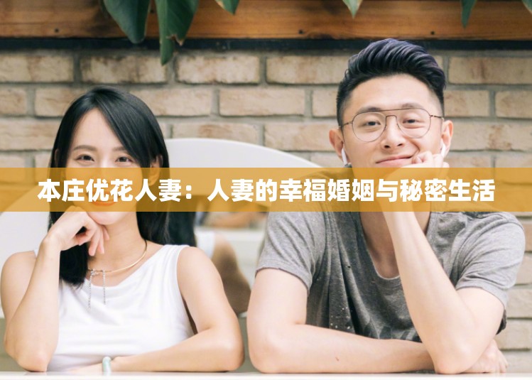 本庄优花人妻：人妻的幸福婚姻与秘密生活