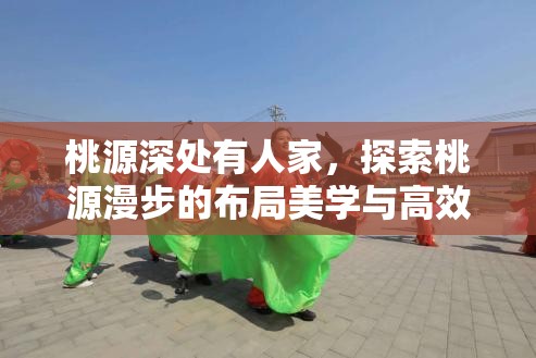 桃源深处有人家，探索桃源漫步的布局美学与高效资源管理之道
