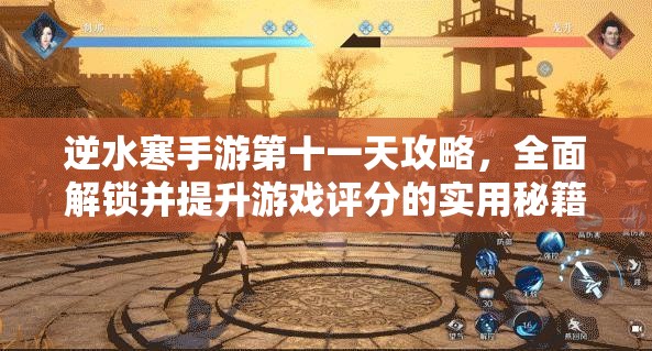 逆水寒手游第十一天攻略，全面解锁并提升游戏评分的实用秘籍