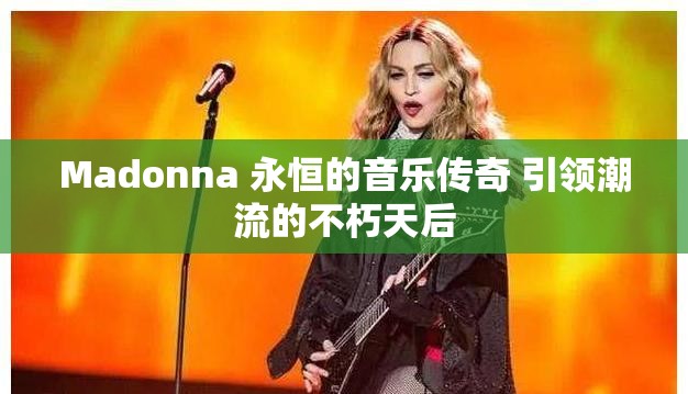 Madonna 永恒的音乐传奇 引领潮流的不朽天后