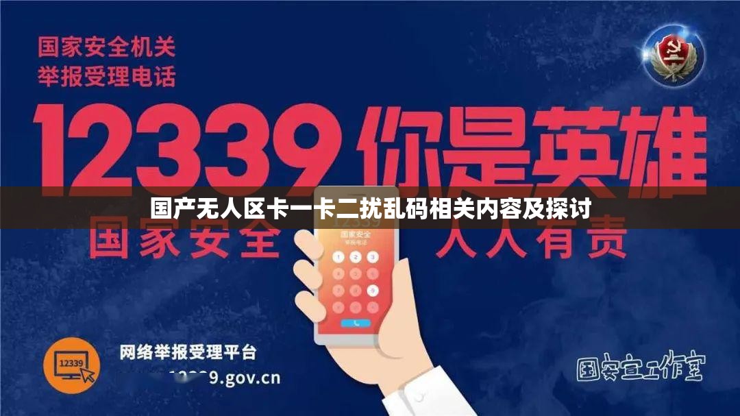 国产无人区卡一卡二扰乱码相关内容及探讨