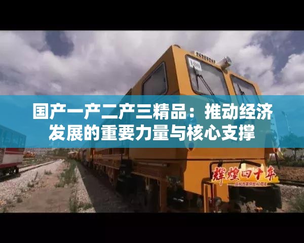国产一产二产三精品：推动经济发展的重要力量与核心支撑
