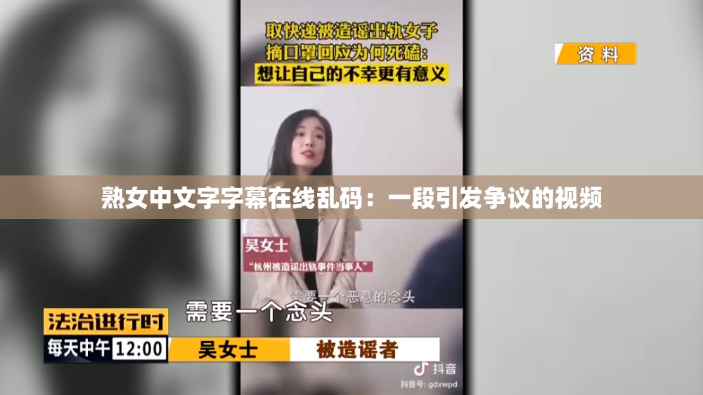熟女中文字字幕在线乱码：一段引发争议的视频