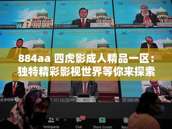 884aa 四虎影成人精品一区：独特精彩影视世界等你来探索