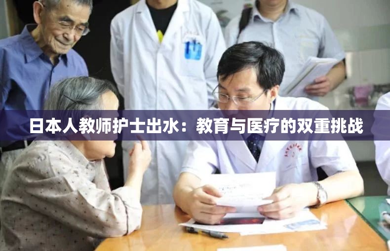 日本人教师护士出水：教育与医疗的双重挑战