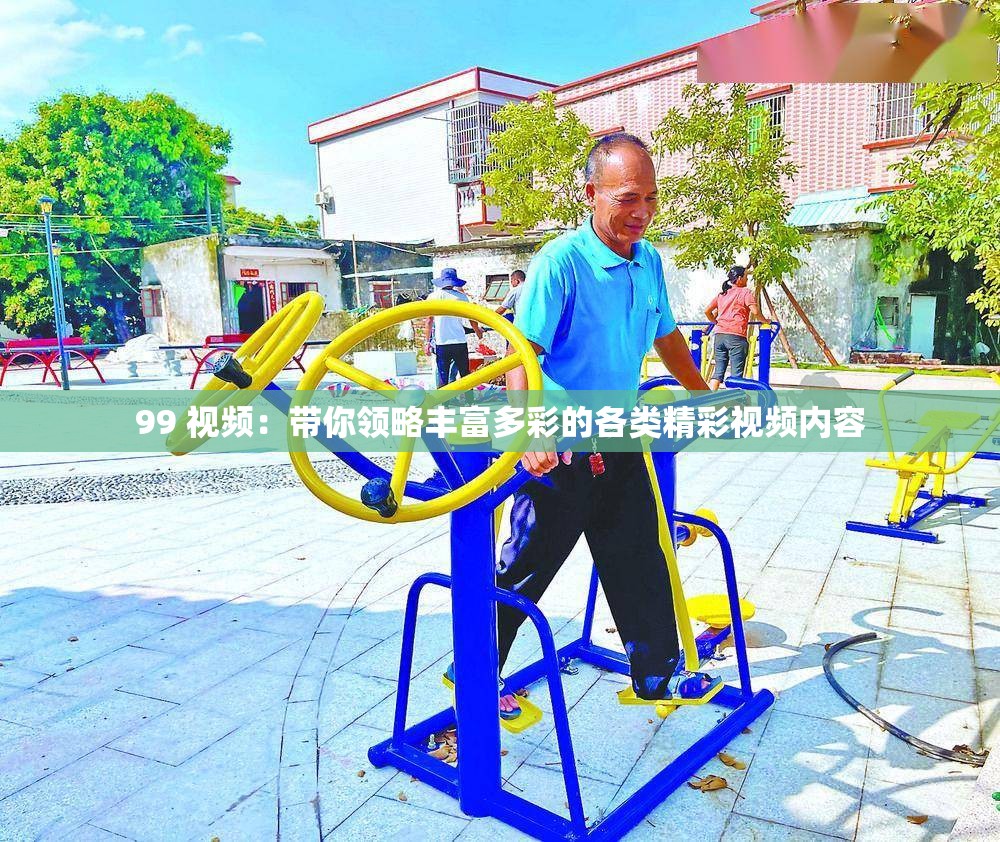 99 视频：带你领略丰富多彩的各类精彩视频内容