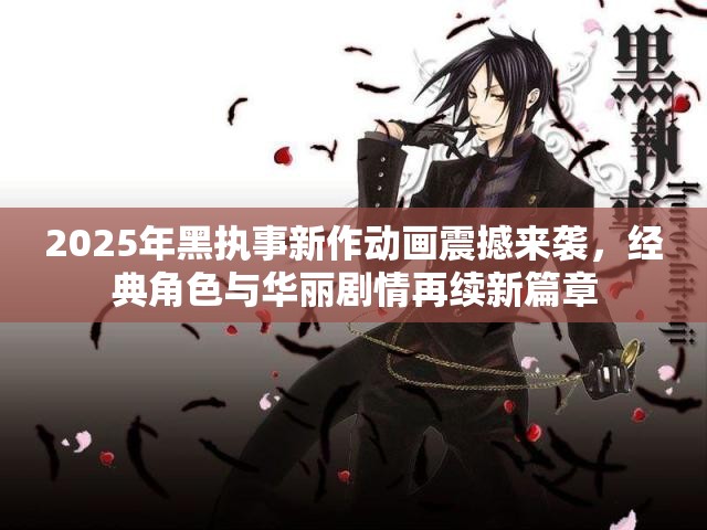 2025年黑执事新作动画震撼来袭，经典角色与华丽剧情再续新篇章