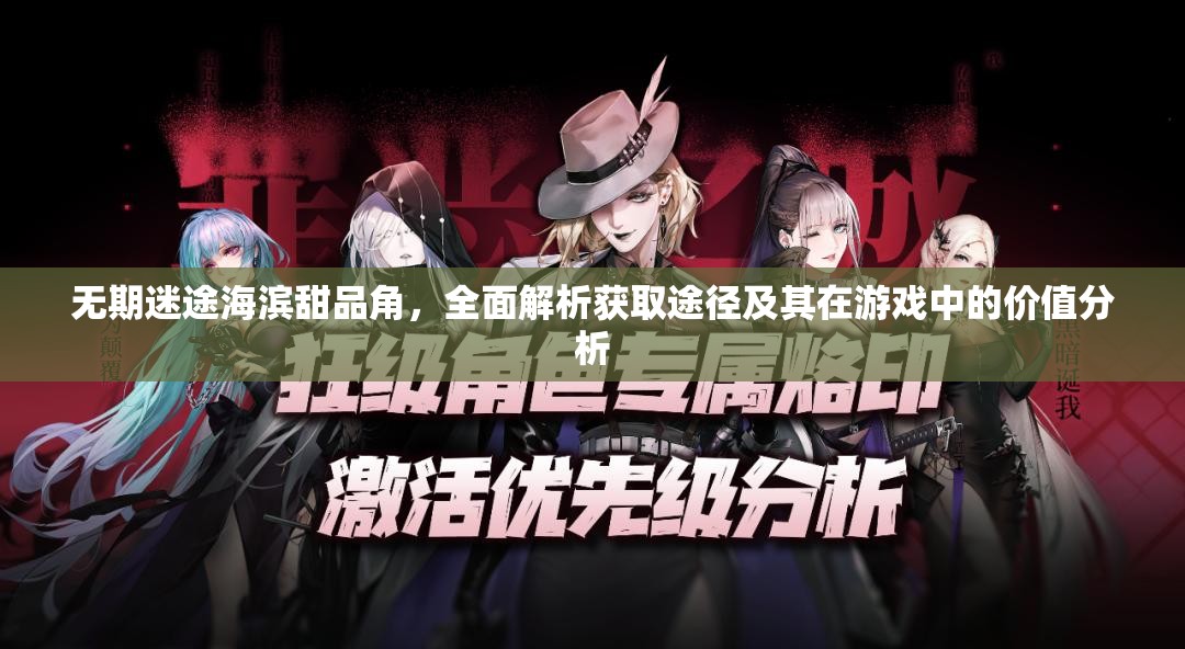 无期迷途海滨甜品角，全面解析获取途径及其在游戏中的价值分析