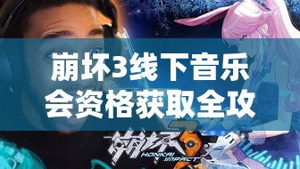 崩坏3线下音乐会资格获取全攻略，揭秘如何解锁你的璀璨音乐之旅
