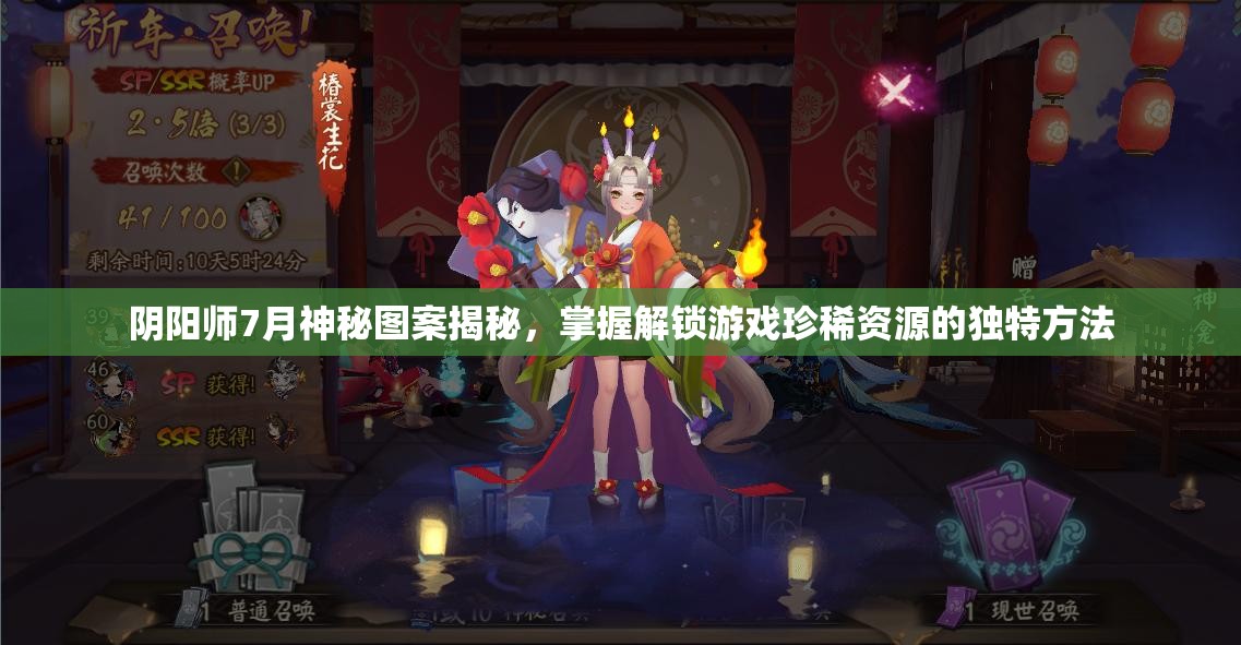 阴阳师7月神秘图案揭秘，掌握解锁游戏珍稀资源的独特方法