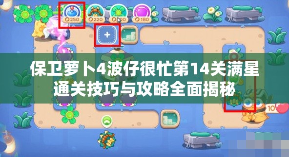 保卫萝卜4波仔很忙第14关满星通关技巧与攻略全面揭秘