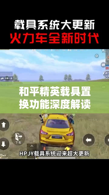 和平精英载具置换功能深度解读，全面升级，让你的游戏座驾焕然一新体验