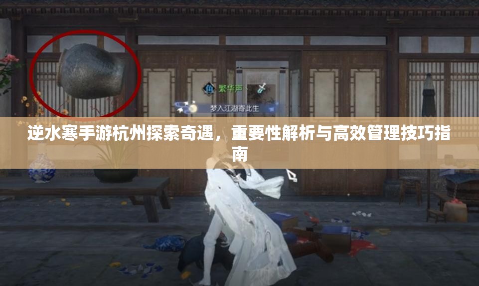 逆水寒手游杭州探索奇遇，重要性解析与高效管理技巧指南
