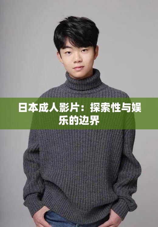 日本成人影片：探索性与娱乐的边界