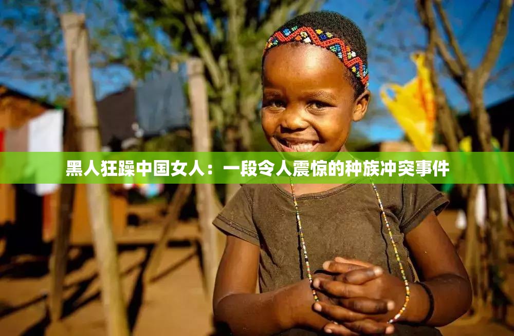 黑人狂躁中国女人：一段令人震惊的种族冲突事件
