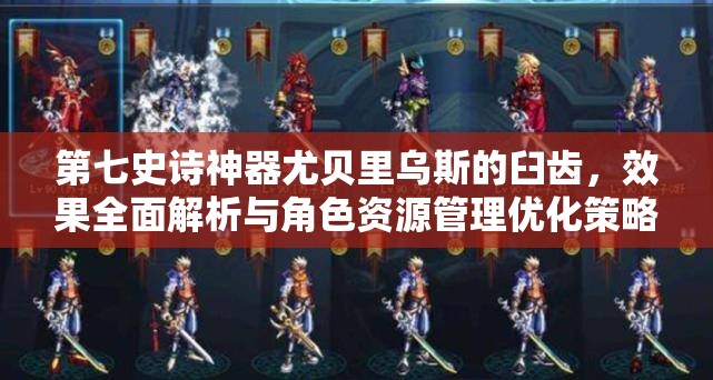 第七史诗神器尤贝里乌斯的臼齿，效果全面解析与角色资源管理优化策略