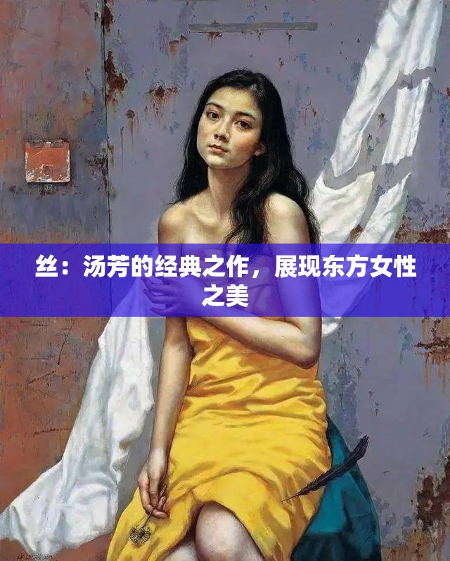丝：汤芳的经典之作，展现东方女性之美