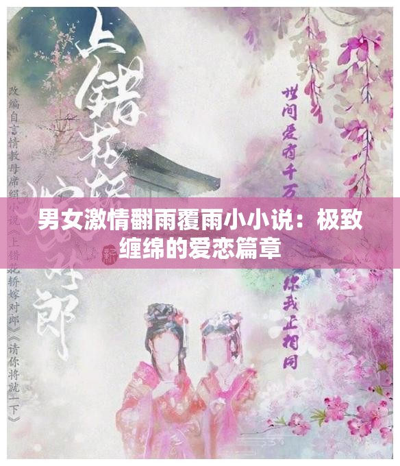 男女激情翻雨覆雨小小说：极致缠绵的爱恋篇章