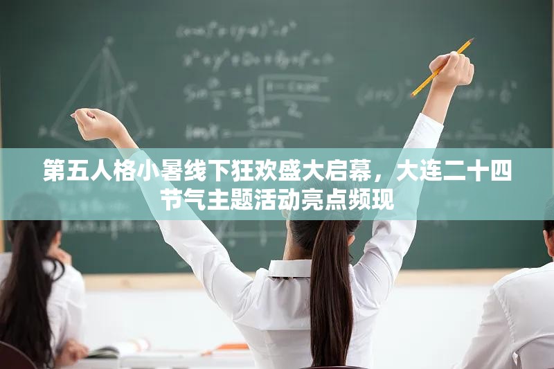 第五人格小暑线下狂欢盛大启幕，大连二十四节气主题活动亮点频现