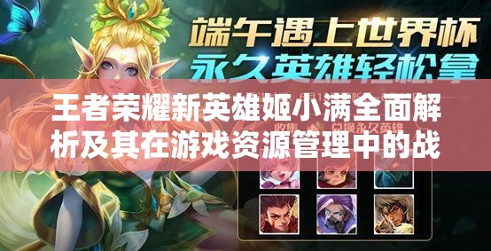 王者荣耀新英雄姬小满全面解析及其在游戏资源管理中的战略重要性