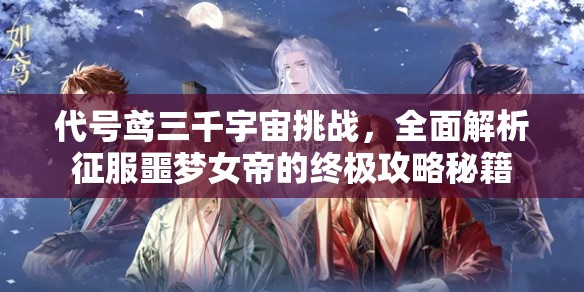 代号鸢三千宇宙挑战，全面解析征服噩梦女帝的终极攻略秘籍