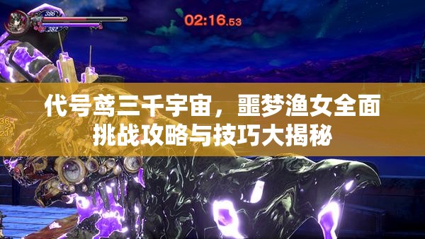 代号鸢三千宇宙，噩梦渔女全面挑战攻略与技巧大揭秘