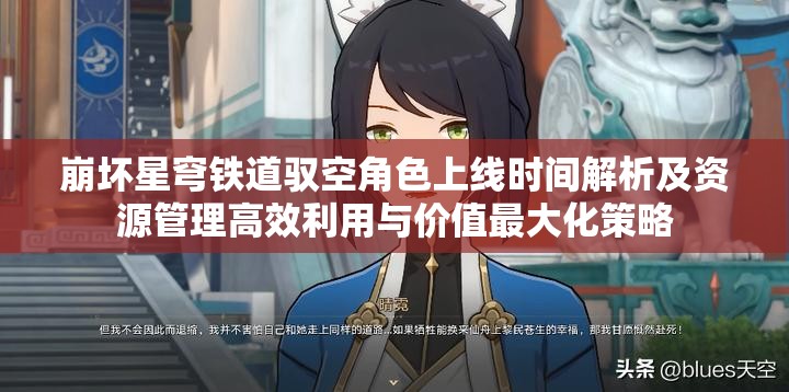 崩坏星穹铁道驭空角色上线时间解析及资源管理高效利用与价值最大化策略