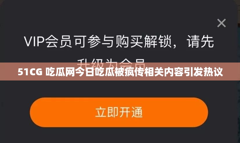 51CG 吃瓜网今日吃瓜被疯传相关内容引发热议