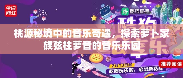 桃源秘境中的音乐奇遇，探索萝卜家族弦柱萝音的音乐乐园
