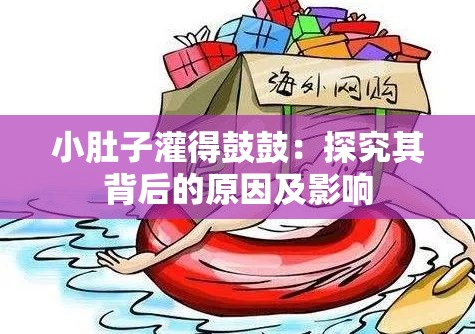 小肚子灌得鼓鼓：探究其背后的原因及影响