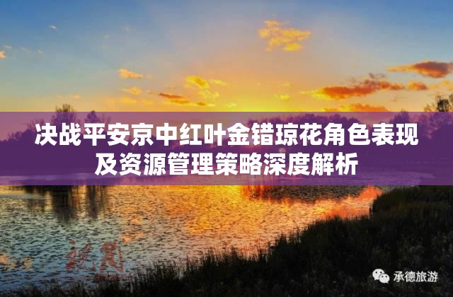 决战平安京中红叶金错琼花角色表现及资源管理策略深度解析