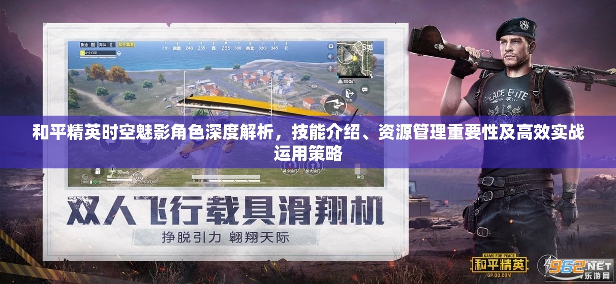 和平精英时空魅影角色深度解析，技能介绍、资源管理重要性及高效实战运用策略