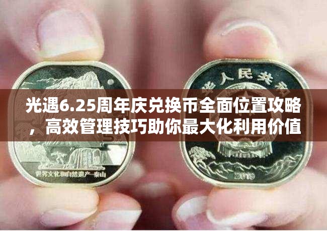 光遇6.25周年庆兑换币全面位置攻略，高效管理技巧助你最大化利用价值