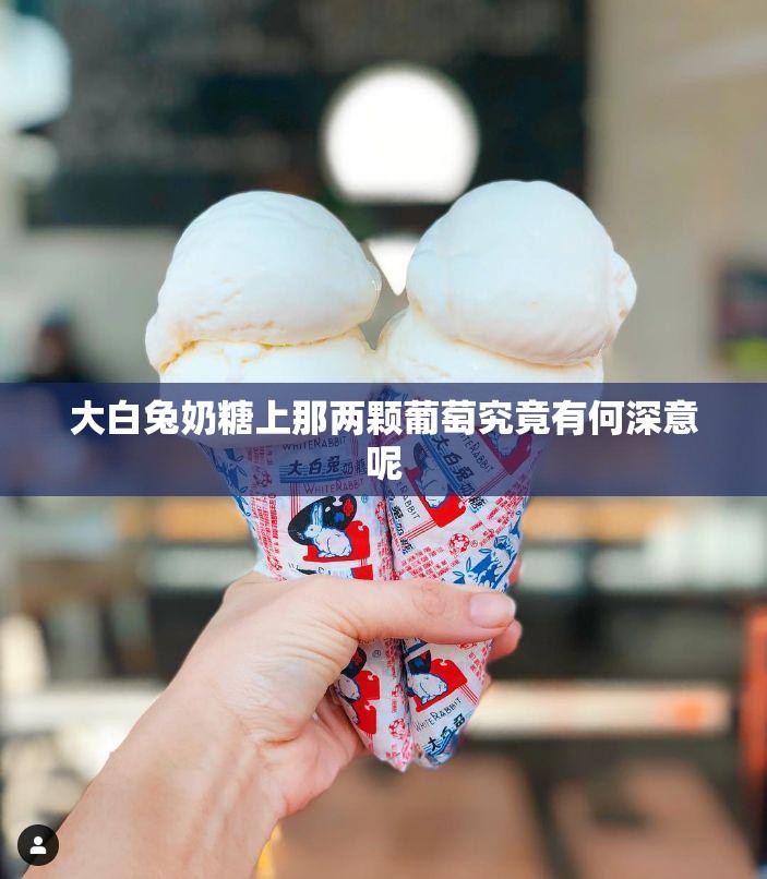 大白兔奶糖上那两颗葡萄究竟有何深意呢