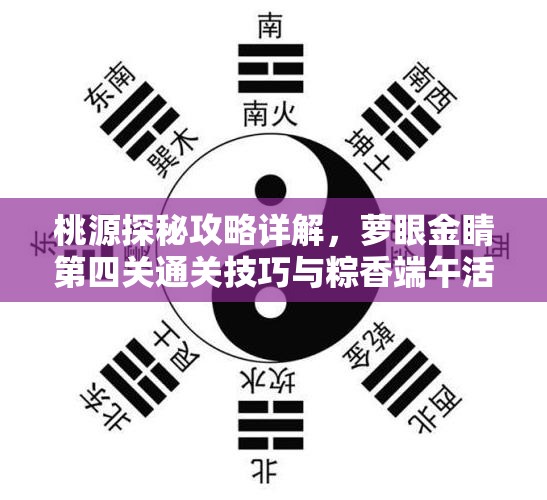 桃源探秘攻略详解，萝眼金睛第四关通关技巧与粽香端午活动全面解析