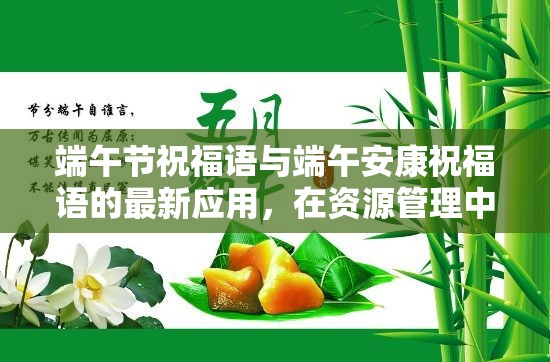 端午节祝福语与端午安康祝福语的最新应用，在资源管理中增强情感联结与文化传承的重要性